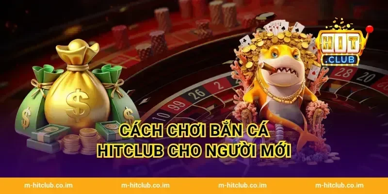 Cách chơi Bắn Cá HitClub cho người mới