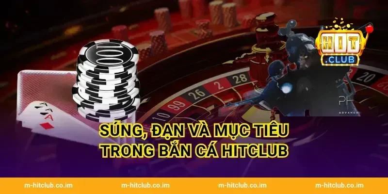 Súng, đạn và mục tiêu trong Bắn Cá HitClub