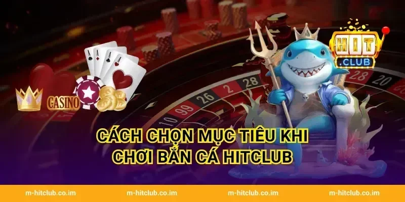 Cách chọn mục tiêu khi chơi Bắn Cá HitClub