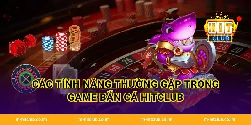 Các tính năng thường gặp trong Game Bắn Cá HitClub