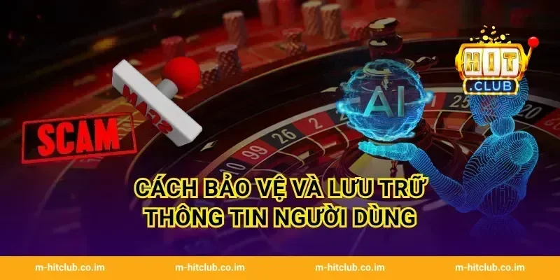 Cách bảo vệ và lưu trữ thông tin người dùng