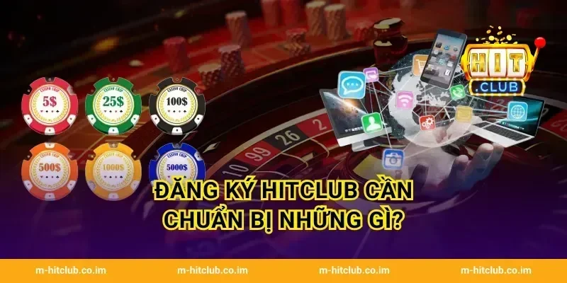 Đăng ký HitClub cần chuẩn bị những gì?