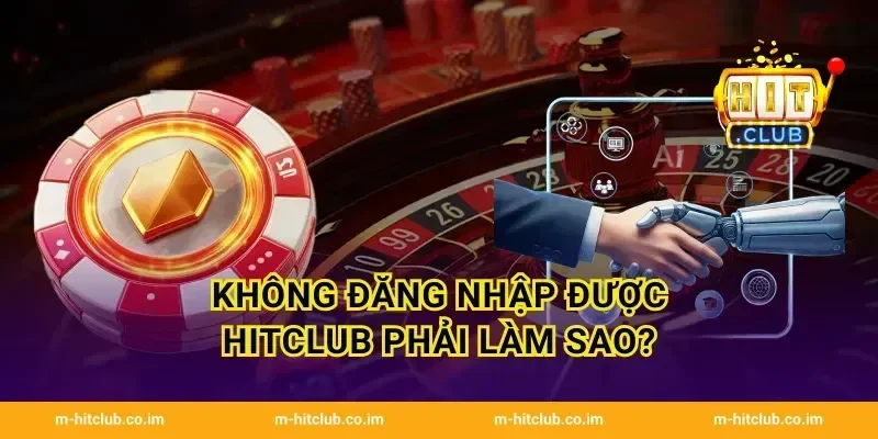 Không đăng nhập được HitClub phải làm sao?