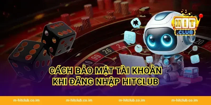 Cách bảo mật tài khoản khi đăng nhập HitClub