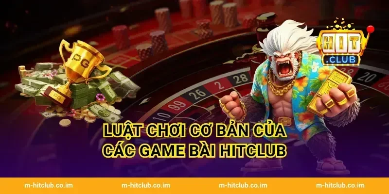 Luật chơi cơ bản của các Game Bài HitClub
