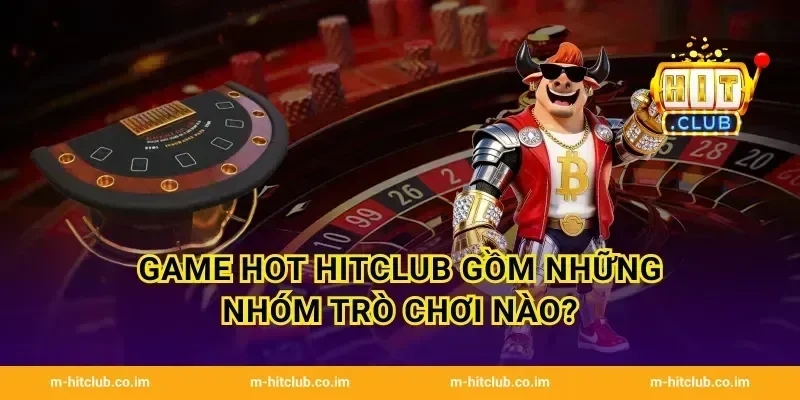 Game hot HitClub gồm những nhóm trò chơi nào?