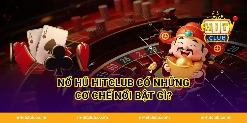 Nổ Hũ HitClub có những cơ chế nổi bật gì?