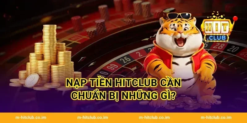 Nạp tiền HitClub cần chuẩn bị những gì?