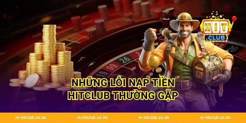 Những lỗi nạp tiền HitClub thường gặp