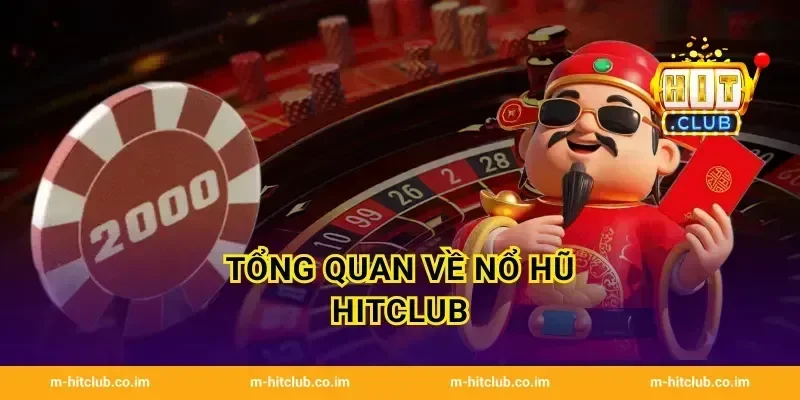 Tổng quan về Nổ Hũ HitClub