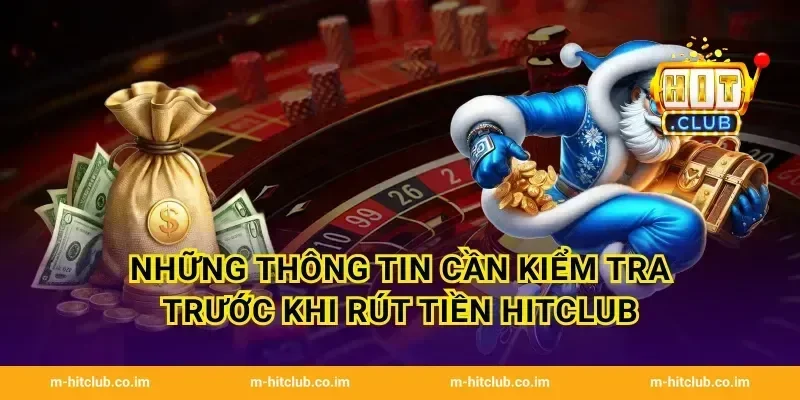 Những thông tin cần kiểm tra trước khi rút tiền HitClub
