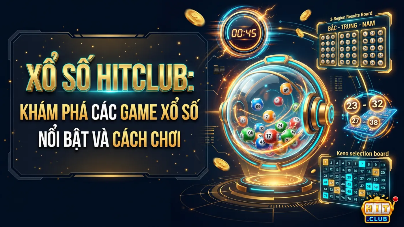 Xổ Số HitClub: Khám Phá Các Game Xổ Số Nổi Bật Và Cách Chơi